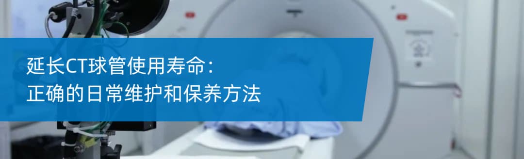 延长CT球管使用寿命:正确的日常维护和保养方法