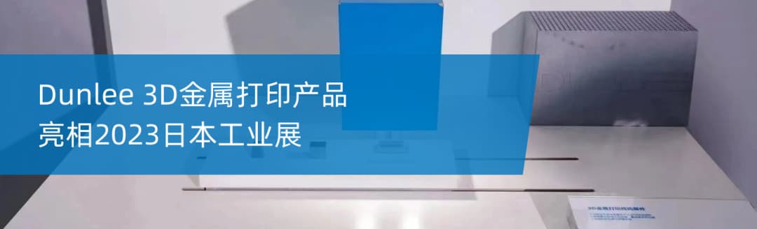 Dunlee 3D金属打印产品亮相2023日本工业展